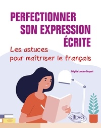 Brigitte Lancien-Despert - Perfectionner son expression écrite - Les astuces pour maîtriser le français.