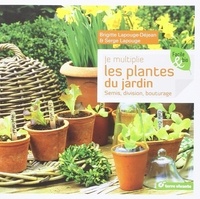 Brigitte Lapouge-Déjean - Je multiplie les plantes du jardin - Semis, division, bouturage.