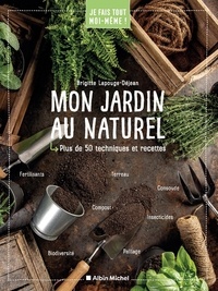 Brigitte Lapouge-Déjean - Mon jardin au naturel - Plus de 50 techniques et recettes.
