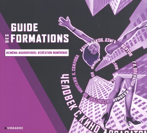 Guide des formations aux métiers du cinéma, de l'audiovisuel et de la création numérique 11e édition revue et augmentée