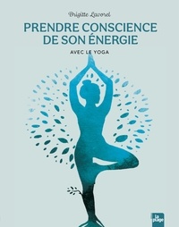 Brigitte Lavorel - Prendre conscience de son énergie avec le yoga.