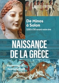 Brigitte Le Guen et Julien Zurbach - Naissance de la Grèce - De Minos à Solon, 3200 à 510 avant notre ère.