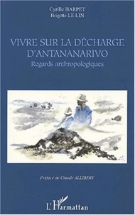 Vivre Sur La Decharge D'Antananarivo. Regards Anthropologiques