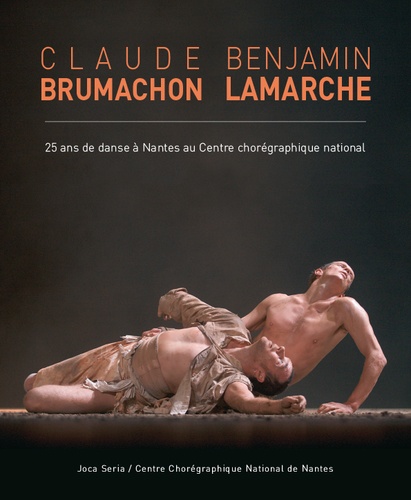 Brigitte Lefèvre - Claude Brumachon, Benjamin Lamarche - 25 ans de danse à Nantes au Centre chorégraphique national.