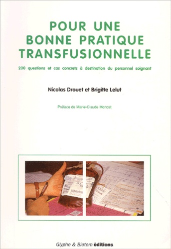 Brigitte Lelut et Nicolas Drouet - Pour une bonne pratique transfusionnelle. - 200 questions et cas concrets à destination du personnel soignant.