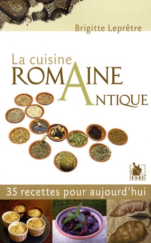 Brigitte Leprêtre - La cuisine romaine antique - 35 Recettes pour aujourd'hui.