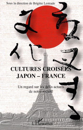 Brigitte Lestrade et Kenji Kuroda - Cultures croisées Japon-France - Un regard sur les défis actuels de notre société.