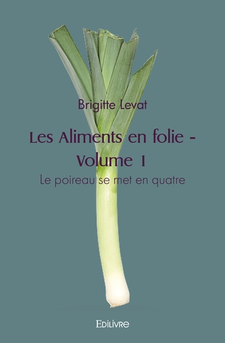 Brigitte Levat - Les Aliments en folie - Volume 1, Le poireau se met en quatre.