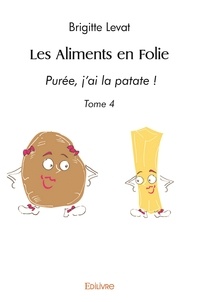 Brigitte Levat - Les aliments en folie - Purée, j’ai la patate ! - Tome 4.