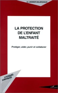La protection de l'enfant maltraité. Protéger, aider, punir et collaborer