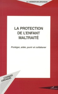Brigitte Lherbier-Malbranque - La Protection De L'Enfant Maltraite. Proteger, Aider, Punir Et Collaborer.