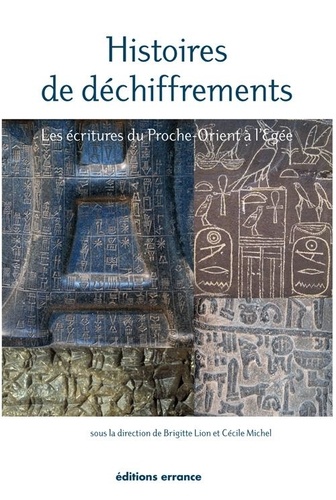 Brigitte Lion et Cécile Michel - Histoires de déchiffrements - Les écritures du Proche-Orient à l'Egée.