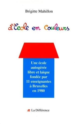 Brigitte Mahillon - L'Ecole en couleurs - Vingt ans d'autogestion 1980-2000.