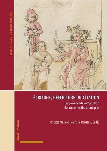 Brigitte Maire et Nathalie Rousseau - Ecriture, réécriture ou citation - Les procédés de composition des textes médicaux antiques.