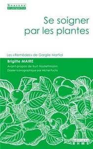 Brigitte Maire - Se soigner par les plantes - Les "Remèdes" de Gargile Martial.
