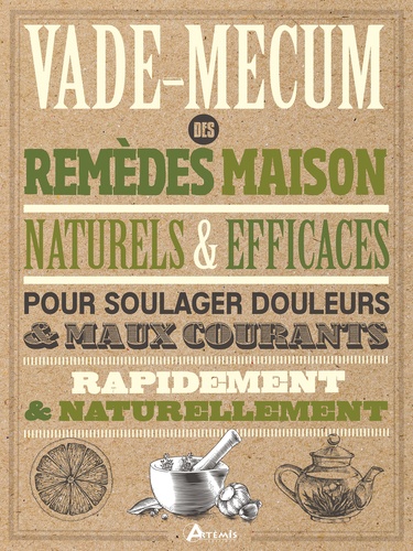 Vade-mecum des remèdes maison naturels & efficaces. Pour soulager douleurs & maux courants rapidement & naturellement