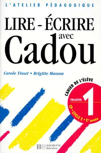 Brigitte Masson et Carole Tisset - Lire Ecrire Avec Cadou Cp. Trimestre 1, Cahier De L'Eleve.