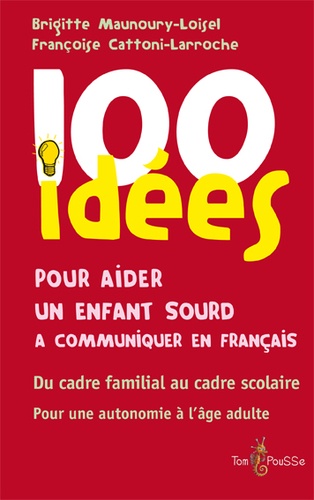 Brigitte Maunoury-Loisel et Françoise Cattoni-Larroche - 100 idées pour aider un enfant sourd à communiquer en français.