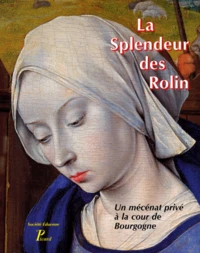 La Splendeur Des Rolin. Un Mecenat Prive A La Cour De Bourgogne, Table Ronde 27-28 Fevrier 1995 De La Societe Eduenne