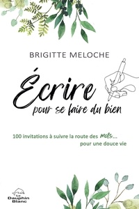 Brigitte Meloche - Écrire pour se faire du bien - 100 invitations à suivre la route des mots pour apaiser les maux.