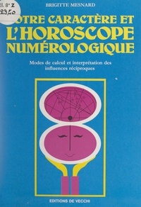 Brigitte Mesnard - Votre caractère et l'horoscope numérologique - Modes de calcul et interprétation des influences réciproques.