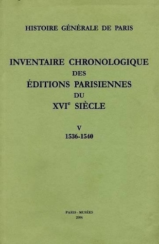 Brigitte Moreau et Geneviève Guilleminot-Chrétien - Inventaire chronologique des éditions parisiennes du 16ème siècle - Tome 5, 1536-1540.