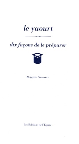 Brigitte Namour - Le yaourt - Dix façons de le préparer.