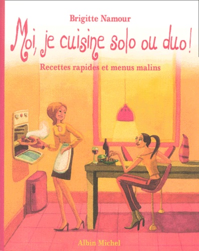 Brigitte Namour - Moi, Je Cuisine Solo Ou Duo ! Recettes Rapides Et Menus Malins.