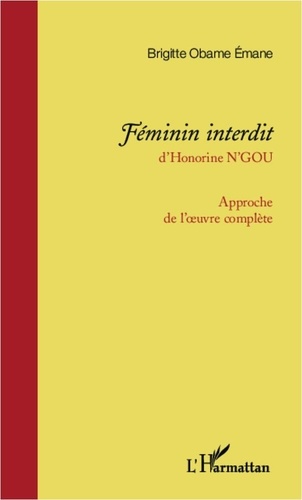 Brigitte Obame Emane et Honorine N'Gou - Féminin interdit - Approche de l'oeuvre complète.