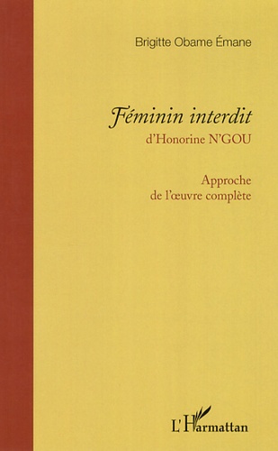 Brigitte Obame Emane et Honorine N'Gou - Féminin interdit - Approche de l'oeuvre complète.