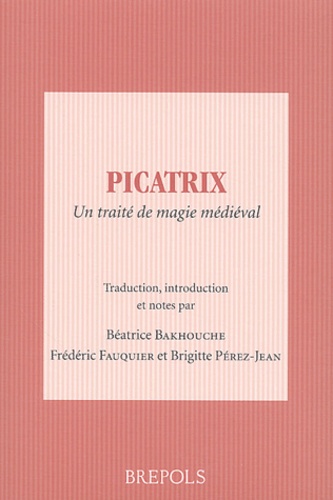 Brigitte Pérez-Jean et Béatrice Bakhouche - Picatrix. Un Traite De Magie Medieval.