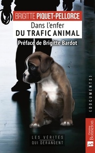 Brigitte Piquet-pellorce - Dans l'enfer du trafic animal - 23 ans au coeur de la cellule anti-trafic.