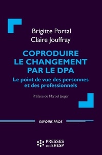 Brigitte Portal et Claire Jouffray - Coproduire le changement par le DPA - Le point de vue des personnes et des professionnels.