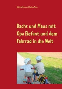 Brigitte Prem et Evelyne Prem - Dachs und Maus mit Opa Elefant und dem Fahrrad in die Welt - Geschichten für kleine Kinder.