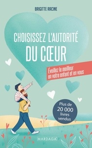 Téléchargements de livres audio gratuits Choisissez l’autorité du coeur - Eveillez le meilleur en votre enfant et en vous (Litterature Francaise) par Brigitte Racine PDF RTF iBook