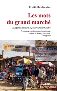 Brigitte Rasoloniaina - Les mots du grand marché - Malgache standard et parler vakinankaratra - Pratiques et représentations linguistiques au marché de Sabotsy, Antsirabe, Madagascar.