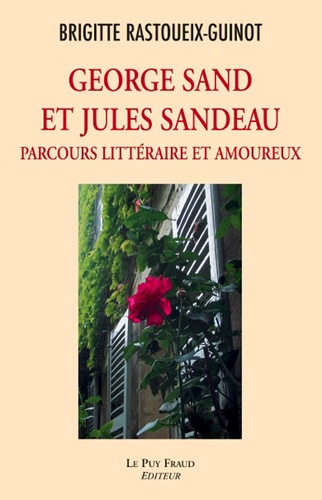 Brigitte Rastoueix-Guinot - George Sand et Jules Sandeau - Parcours littéraire et amoureux.