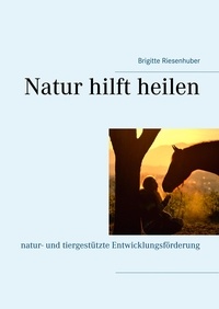 Brigitte Riesenhuber - Natur hilft heilen - natur- und tiergestützte Entwicklungsförderung.