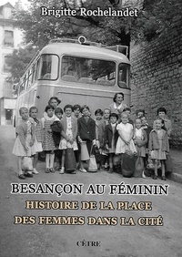 Brigitte Rochelandet - Besançon au féminin - Histoire de la place des femmes dans la cité.