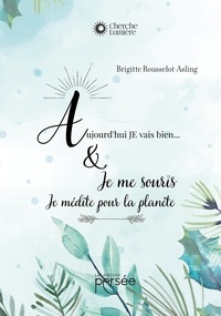 Brigitte Rousselot-Asling - Aujourd'hui, je vais bien et ..Je me souris... - Je médite pour la planète.