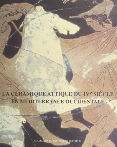 La Ceramique Attique Du Ive Siecle En Mediterranee Occidentale. Actes Du Colloque International Organise Par Le Centre Camille Jullian, Arles, 7-9 Decembre 1995