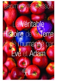 Brigitte Satre-Buisson - La véritable histoire de la terre et de l'humanité par Eve et Adam.