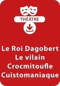 Brigitte Saussard - THEATRALE  : Le Roi Dagobert - Le vilain Crocmitoufle - Cuistomaniaque (4 - 5 ans) - Un lot de 3 pièces de théâtre à télécharger.
