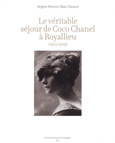 Brigitte Sibertin-Blanc Durand - Le véritable séjour de Coco Chanel à Royallieu.