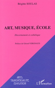 Brigitte Soulas - Art, Musique, Ecole. Discernement Et Esthetique.