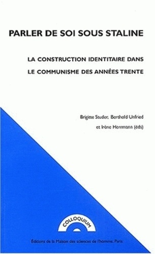 Brigitte Studer et Berthold Unfried - Parler de soi sous Staline - La construction identitaire dans le communisme des années trente.