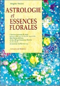 Brigitte Thelen - Astrologie Et Essences Florales. L'Epanouissement De Votre Personnalite Par La Double Approche Des Themes Astraus Et Des 38 Quintessences Florales Du Dr Bach Et Essences Californiennes.