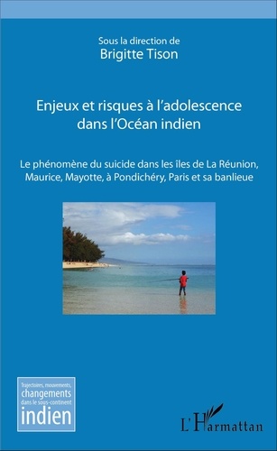 Brigitte Tison - Enjeux et risques à l'adolescence dans l'Océan indien - Le phénomène du suicide dans les îles de La Réunion, Maurice, Mayotte, à Pondichéry, Paris et sa banlieue.