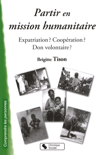 Brigitte Tison - Partir en mission humanitaire - Expatriation ? Coopération ? Don volontaire ?.