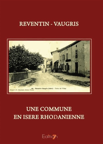 Reventin - Vaugris. Une commune en Isère Rhodanienne